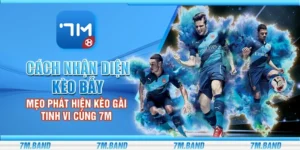 Cách nhận diện kèo bẫy - Mẹo phát hiện kèo gài tinh vi cùng 7m
