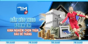 Bắt kèo theo form 7m - Kinh nghiệm chọn trận đấu dễ thắng