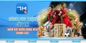 Cách soi trận cầu 7m - Nắm bắt biến động kèo chính xác
