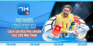 Dự đoán kèo phụ 7m - Cách soi kèo phụ chuẩn xác cho mọi trận