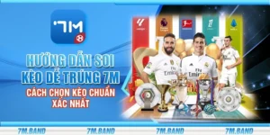 Hướng dẫn soi kèo dễ trúng 7m - Cách chọn kèo chuẩn xác nhất
