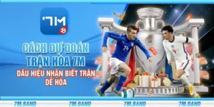 Cách dự đoán trận hòa 7m - Dấu hiệu nhận biết trận dễ hòa