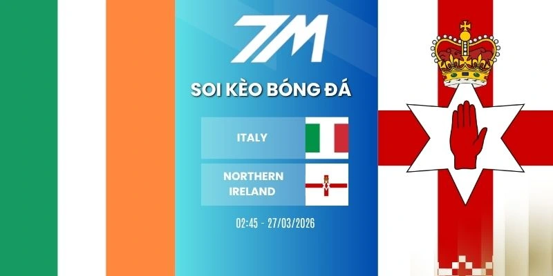 Tỷ Lệ Kèo Italy VS Northern Ireland Hôm Nay Ngày 27/03/2026 – Vòng Loại WC