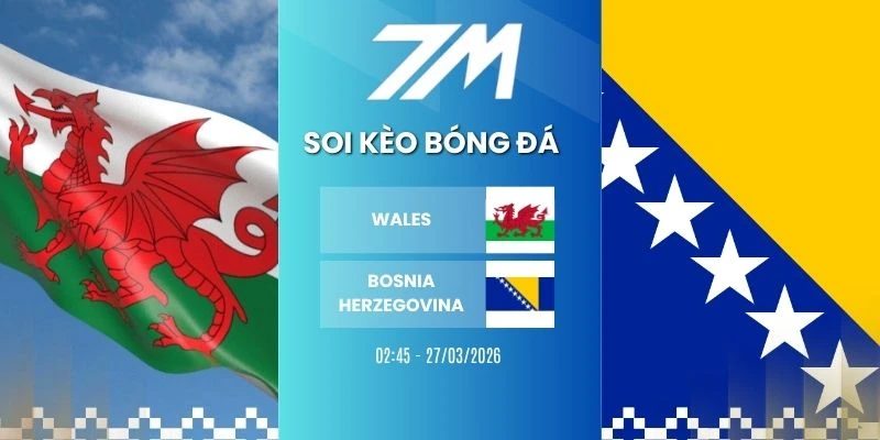 Tỷ Lệ Kèo Wales VS Bosnia-Herzegovina Hôm Nay Ngày 27/03/2026 – Vòng Loại WC