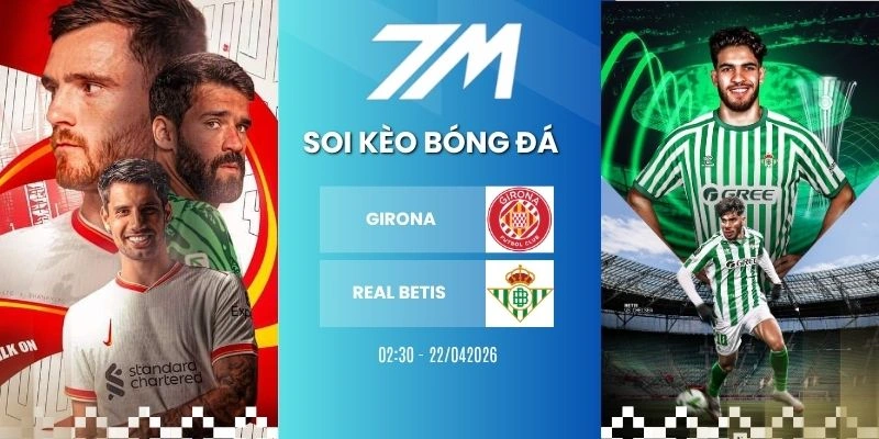 Tỷ Lệ Kèo Girona Vs Real Betis Hôm Nay Ngày 22/04/2026 – La Liga