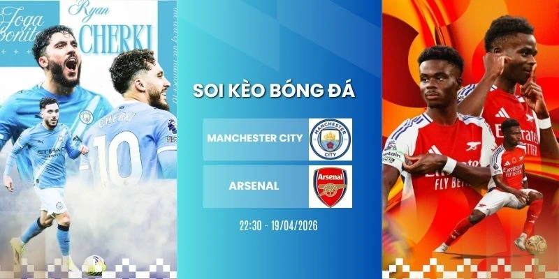 Tỷ Lệ Kèo Manchester City vs Arsenal Hôm Nay Ngày 19/04/2026 – NHA