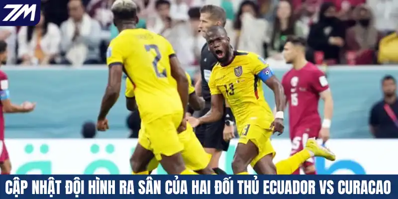 Cập nhật đội hình ra sân của hai đối thủ Ecuador vs Curacao