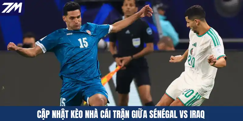 Cập nhật kèo nhà cái trận giữa Sénégal vs Iraq