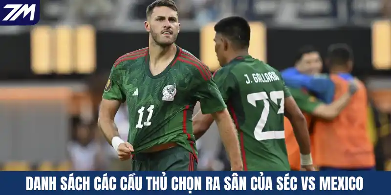 Danh sách các cầu thủ chọn ra sân của Séc vs Mexico