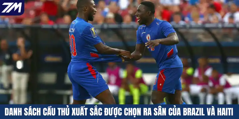 Danh sách cầu thủ xuất sắc được chọn ra sân của Brazil và Haiti