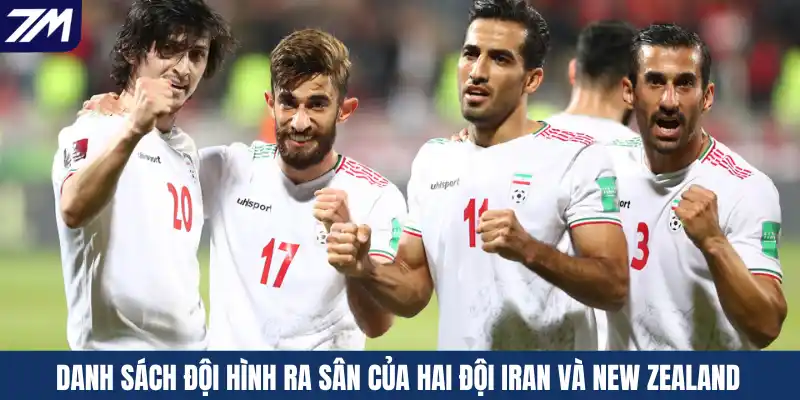 Danh sách đội hình ra sân của hai đội Iran và New Zealand