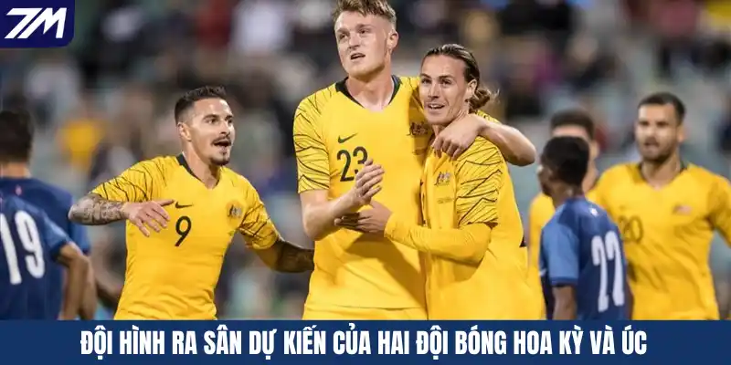 Đội hình ra sân dự kiến của hai đội bóng Hoa Kỳ và Úc