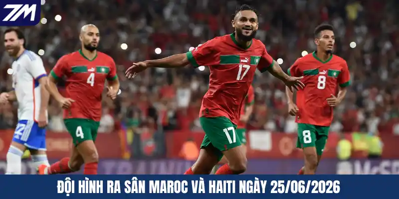 Đội hình ra sân Maroc và Haiti ngày 25/06/2026