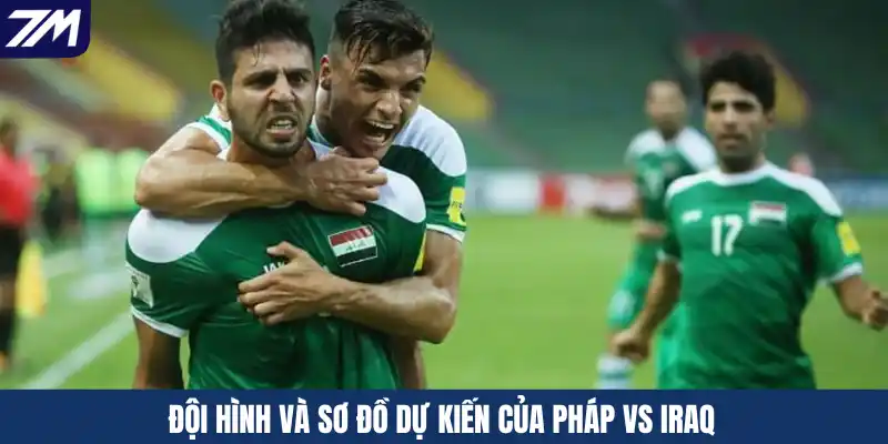 Đội hình và sơ đồ dự kiến của Pháp vs Iraq