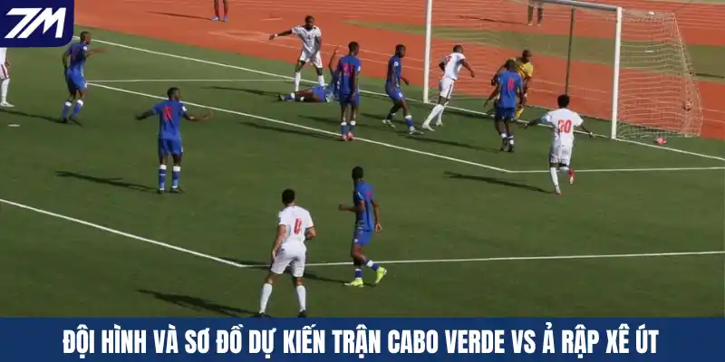 Đội hình và sơ đồ dự kiến trận Cabo Verde vs Ả Rập Xê Út