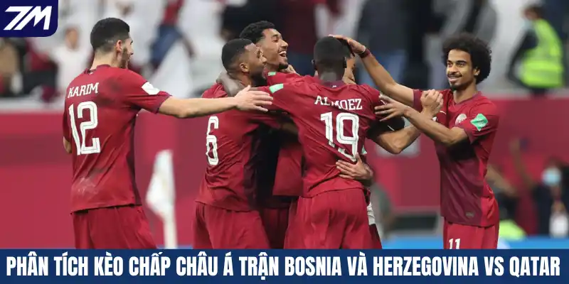 Phân tích kèo chấp Châu Á trận Bosnia và Herzegovina vs Qatar