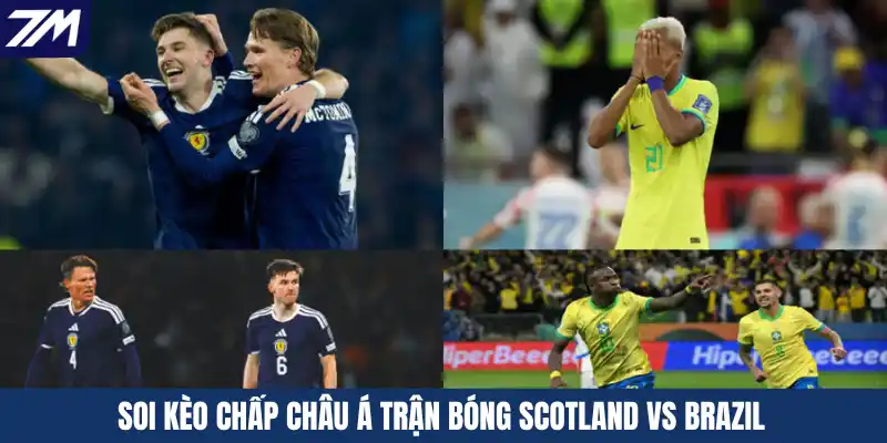 Soi kèo chấp Châu Á trận bóng Scotland vs Brazil