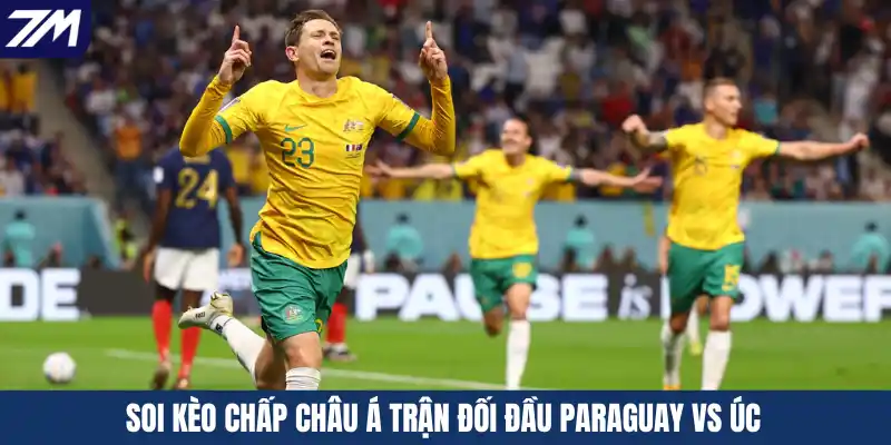 Soi kèo chấp Châu Á trận đối đầu Paraguay vs Úc