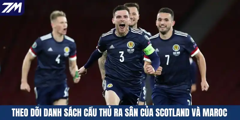 Theo dõi danh sách cầu thủ ra sân của Scotland và Maroc