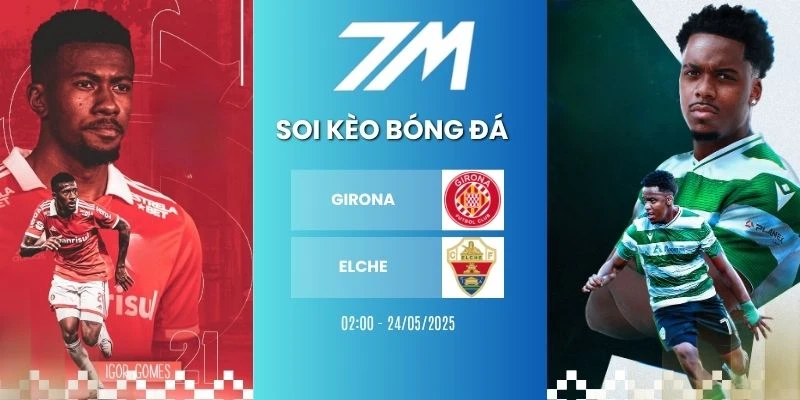 Tỷ Lệ Kèo Girona Vs Elche Hôm Nay Ngày 24/05/2026 – La Liga