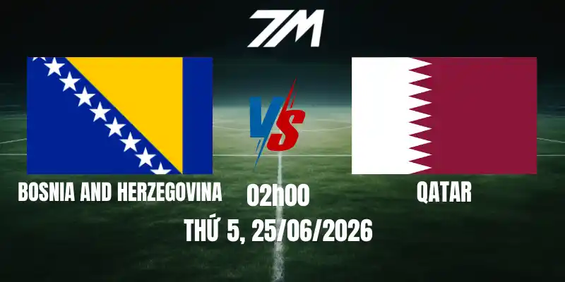Tỷ Lệ Nhà Cái Bosnia và Herzegovina Vs Qatar – Bảng B World Cup 02h00 25/06/2026