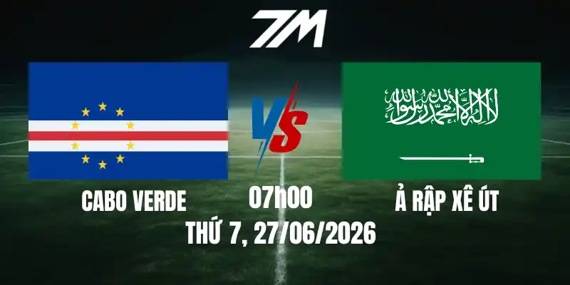 Tỷ Lệ Nhà Cái Cabo Verde Vs Ả Rập Xê Út – Bảng H World Cup 07h00 27/06/2026
