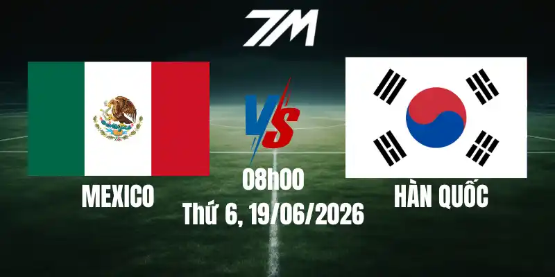 Tỷ Lệ Nhà Cái Mexico Vs Hàn Quốc – Bảng A World Cup 08h00 19/06/2026