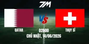 Tỷ Lệ Nhà Cái Qatar Vs Thụy Sĩ - Bảng B World Cup 02h00 14/06/2026