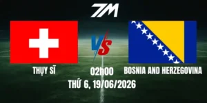 Tỷ Lệ Nhà Cái Thụy Sĩ Vs Bosnia Và Herzegovina - Bảng B World Cup 02h00 19/06/2026