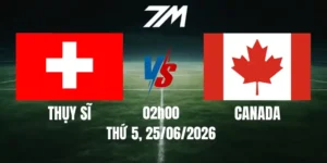 Tỷ Lệ Nhà Cái Thụy Sĩ Vs Canada - Bảng B World Cup 02h00 25/06/2026